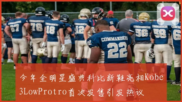 今年全明星盛典科比新鞋亮相Kobe3LowProtro首次发售引发热议