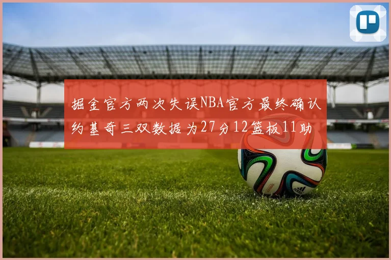掘金官方两次失误NBA官方最终确认约基奇三双数据为27分12篮板11助攻
