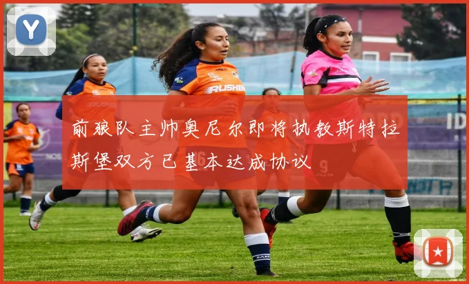 前狼队主帅奥尼尔即将执教斯特拉斯堡双方已基本达成协议